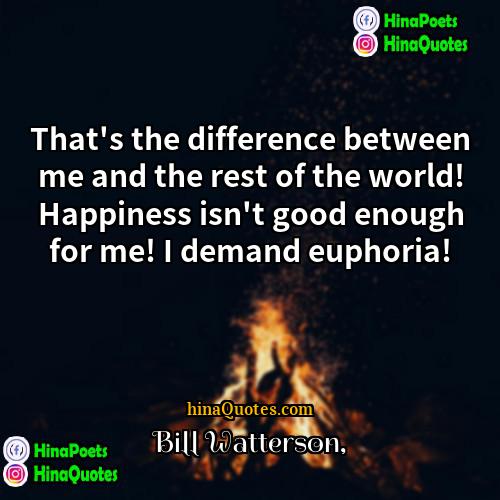 Bill Watterson Quotes | That's the difference between me and the